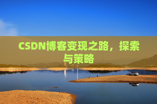 CSDN博客变现之路,探索与策略