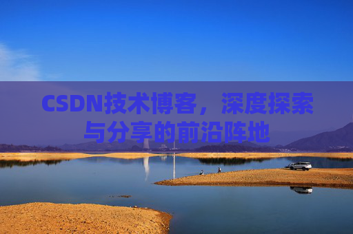CSDN技术博客，深度探索与分享的前沿阵地